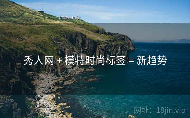 秀人网 + 模特时尚标签 = 新趋势