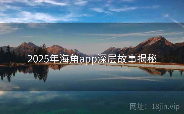 2025年海角app深层故事揭秘