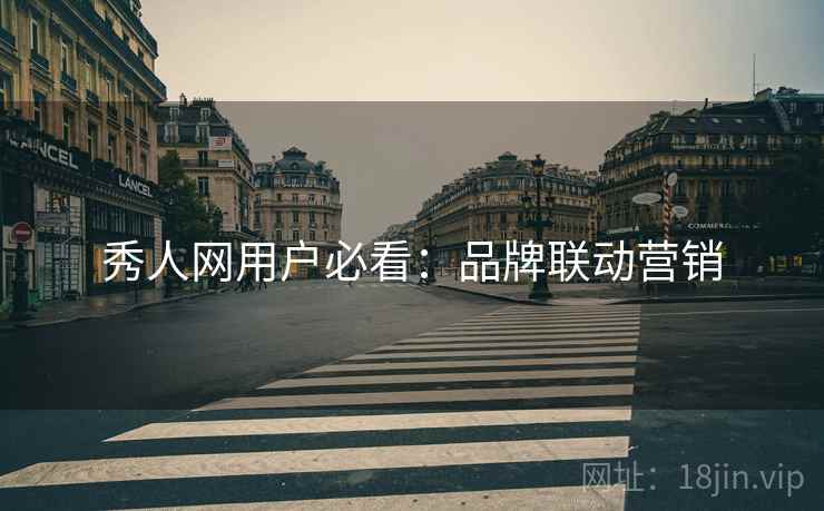 秀人网用户必看：品牌联动营销