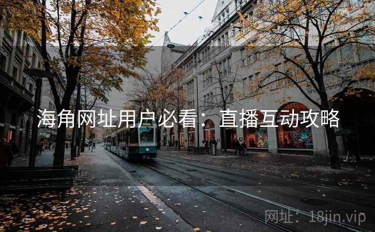 海角网址用户必看：直播互动攻略