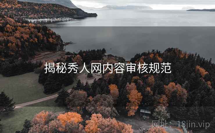 揭秘秀人网内容审核规范