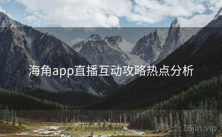海角app直播互动攻略热点分析
