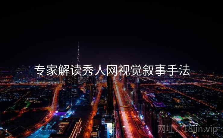 专家解读秀人网视觉叙事手法