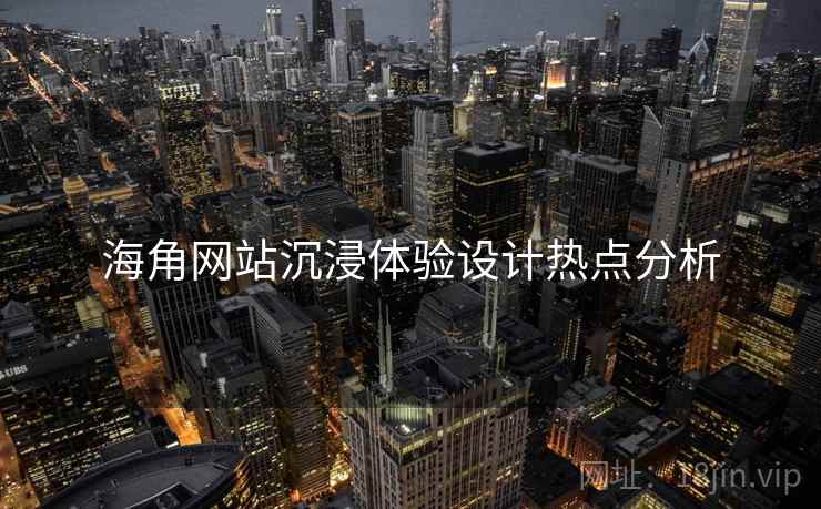 海角网站沉浸体验设计热点分析