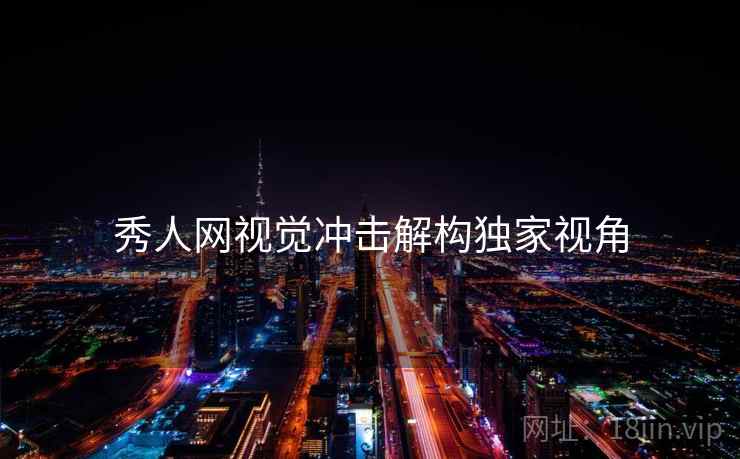 秀人网视觉冲击解构独家视角