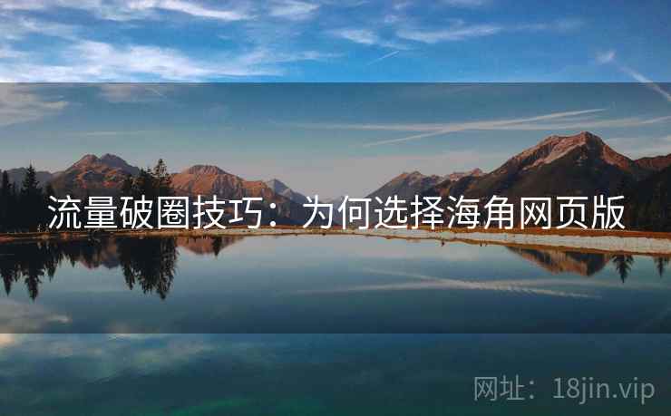 流量破圈技巧：为何选择海角网页版